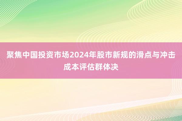 聚焦中国投资市场2024年股市新规的滑点与冲击成本评估群体决