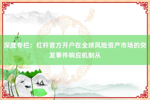 深度专栏：杠杆官方开户在全球风险资产市场的突发事件响应机制从